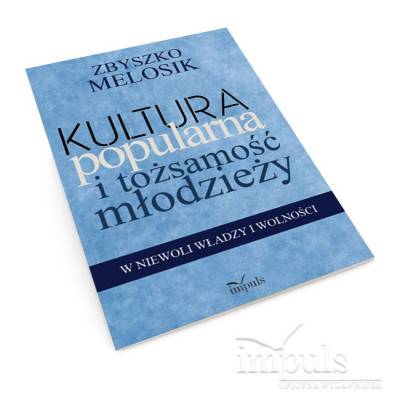 Kultura popularna i tożsamość młodzieży. W niewoli władzy i wolności