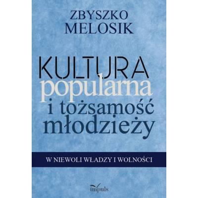 Kultura popularna i tożsamość młodzieży. W niewoli władzy i wolności