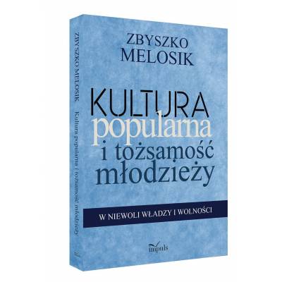 Kultura popularna i tożsamość młodzieży. W niewoli władzy i wolności