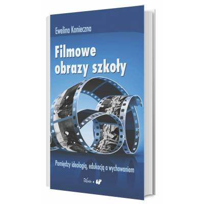 Filmowe obrazy szkoły. Pomiędzy ideologią, edukacją a wychowaniem