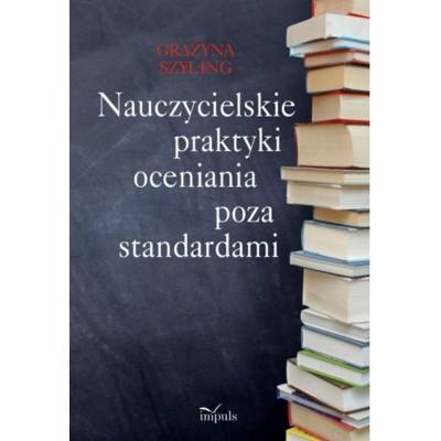 Nauczycielskie praktyki oceniania poza standardami