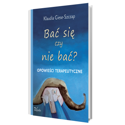 Bać się czy nie bać? Opowieści terapeutyczne