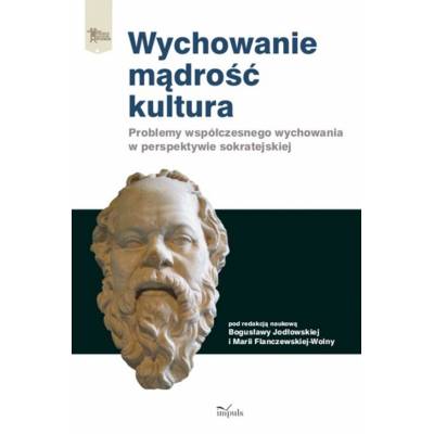 Wychowanie – mądrość – kultura. Problemy współczesnego wychowania w perspektywie sokratejskiej