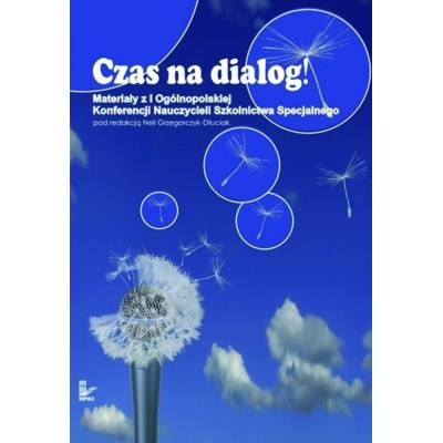 Czas na dialog! Materiały z I Ogólnopolskiej Konferencji Nauczycieli Szkolnictwa Specjalnego