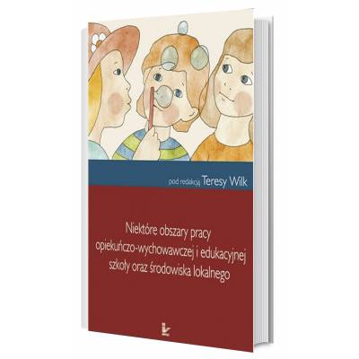 Niektóre obszary pracy opiekuńczo-wychowawczej i edukacyjnej szkoły oraz środowiska lokalnego