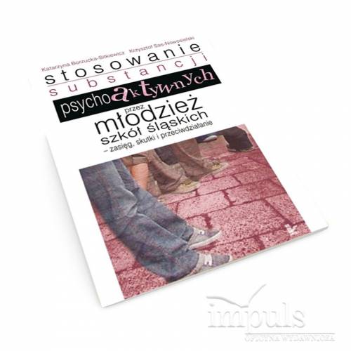 produkt - Stosowanie substancji psychoaktywnych przez młodzież szkół śląskich &8211 zasięg, skutki i przeciwdziałanie