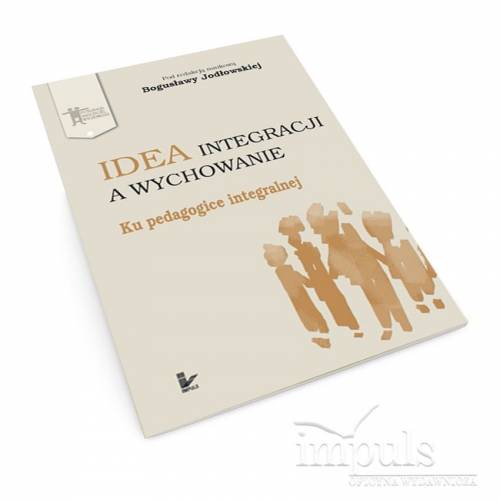 produkt - Idea integracji a wychowanie. Ku pedagogice integralnej