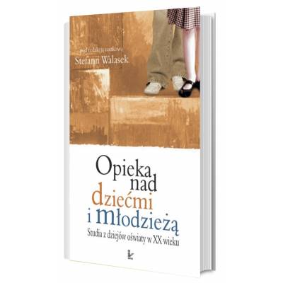 Opieka nad dziećmi i młodzieżą. Studia z dziejów oświaty w XX wieku