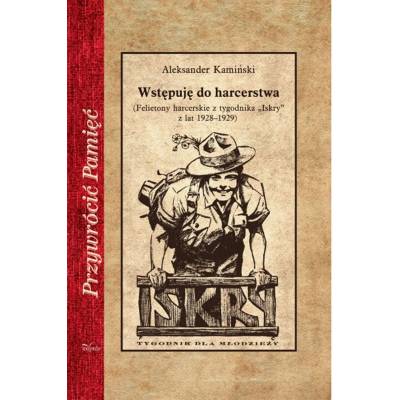 Wstępuję do harcerstwa. Felietony harcerskie z tygodnika „Iskry” z lat 1928–1929