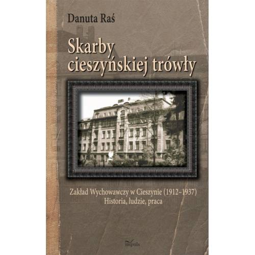 produkt - Skarby cieszyńskiej trówły. Zakład Wychowawczy w Cieszynie (1912–1937) Historia, ludzie, praca