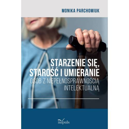 produkt - STARZENIE SIĘ, 
STAROŚĆ I UMIERANIE OSÓB 
Z NIEPEŁNOSPRAWNOŚCIĄ
INTELEKTUALNĄ