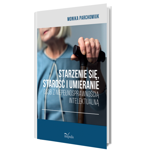 produkt - STARZENIE SIĘ, 
STAROŚĆ I UMIERANIE OSÓB 
Z NIEPEŁNOSPRAWNOŚCIĄ
INTELEKTUALNĄ