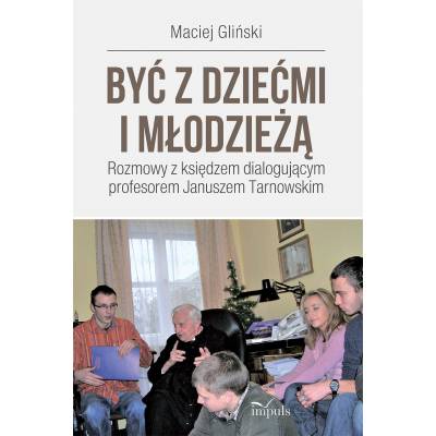 BYĆ Z DZIEĆMI I MŁODZIEŻĄ. ROZMOWY Z KSIĘDZEM DIALOGUJĄCYM PROFESOREM JANUSZEM TARNOWSKIM