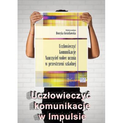 Uczłowieczyć komunikację. Nauczyciel wobec ucznia w przestrzeni szkolnej