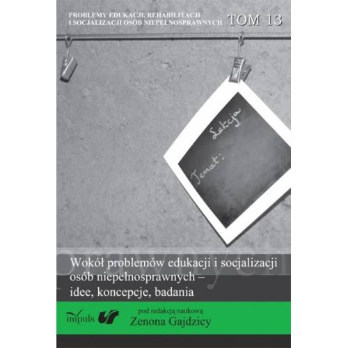 Wokół problemów edukacji i socjalizacji osób niepełnosprawnych – idee, koncepcje, badania