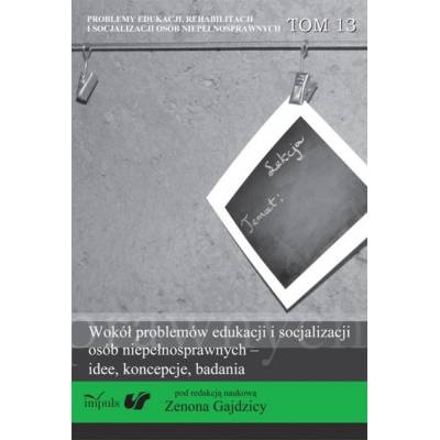 Wokół problemów edukacji i socjalizacji osób niepełnosprawnych – idee, koncepcje, badania