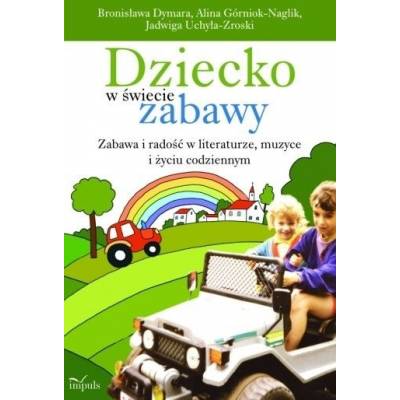 Dziecko w świecie zabawy. Zabawa i radość w literaturze, muzyce i życiu codziennym.