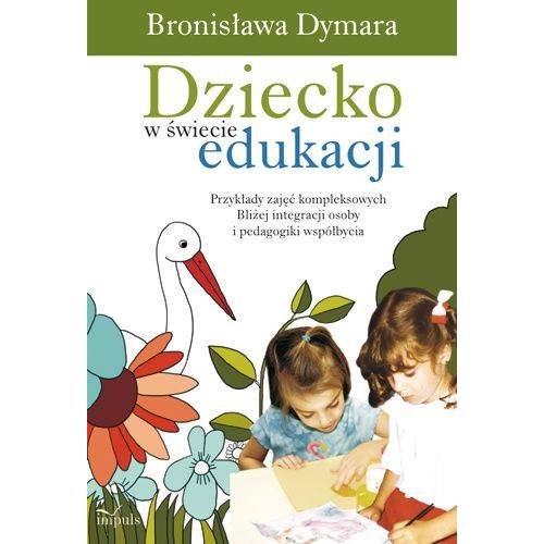 produkt - Dziecko w świecie edukacji. Przykłady zajęć kompleksowych Bliżej integracji osoby i pedagogiki współbycia.