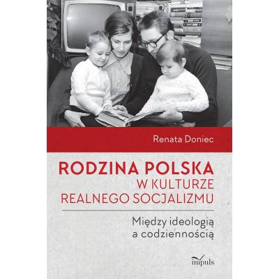 Rodzina polska w kulturze realnego socjalizmu. Między ideologią a codziennością