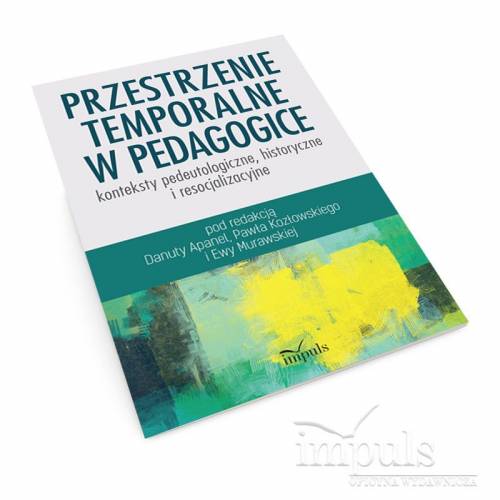 Przestrzenie temporalne w pedagogice - konteksty pedeutologiczne, historyczne i resocjalizacyjne