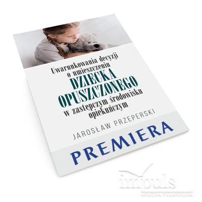 Uwarunkowania decyzji o umieszczeniu
dziecka opuszczonego w zastępczym środowisku opiekuńczym